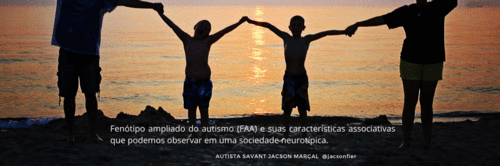 Fenótipo ampliado do autismo (FAA) e suas características associativas que podemos observar na sociedade NT.